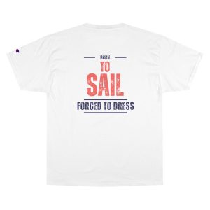 Champion sailing tee shirt with “Born to Sail – Forced to Dress” nautical graphic