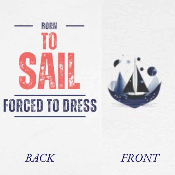 Sailing Tee Shirt – Born to Sail, Forced to Dress - Image 2